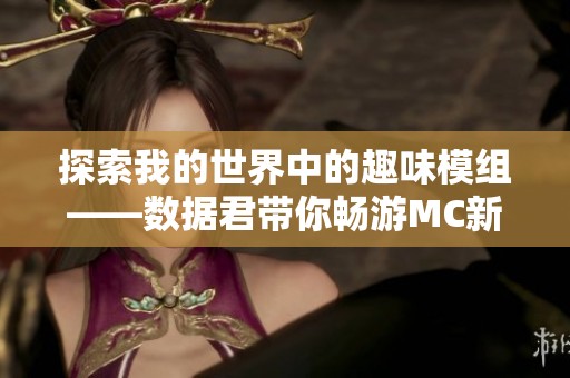 探索我的世界中的趣味模组——数据君带你畅游MC新天地