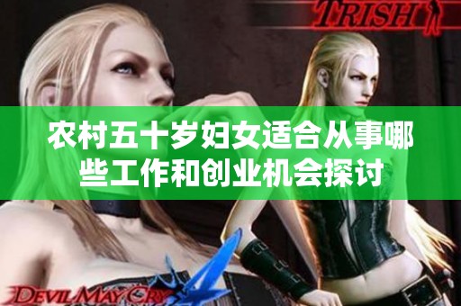 农村五十岁妇女适合从事哪些工作和创业机会探讨