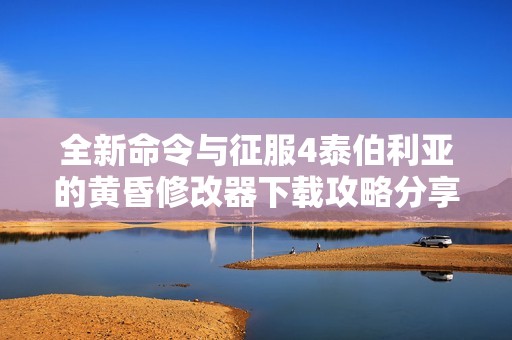 全新命令与征服4泰伯利亚的黄昏修改器下载攻略分享