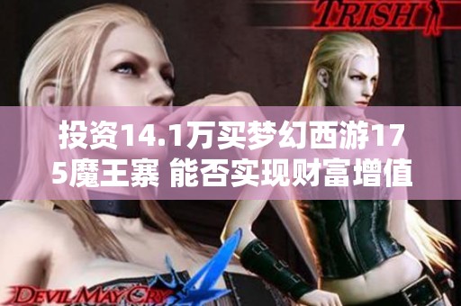 投资14.1万买梦幻西游175魔王寨 能否实现财富增值