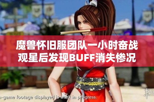 魔兽怀旧服团队一小时奋战观星后发现BUFF消失惨况