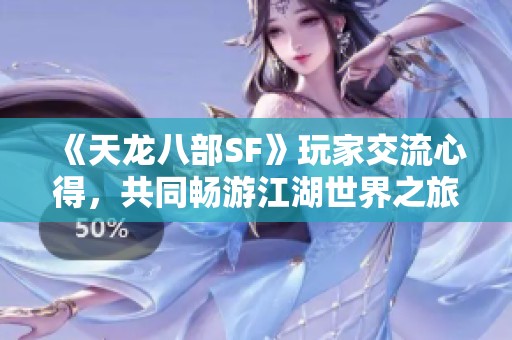 《天龙八部SF》玩家交流心得，共同畅游江湖世界之旅