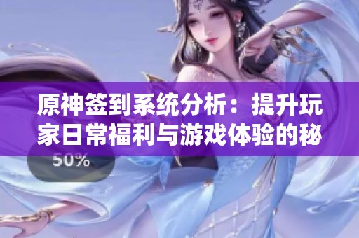 原神签到系统分析：提升玩家日常福利与游戏体验的秘诀