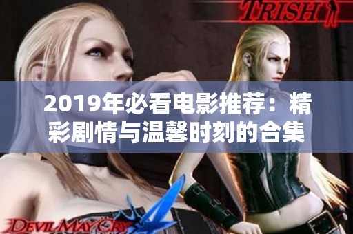 2019年必看电影推荐：精彩剧情与温馨时刻的合集