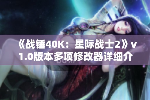 《战锤40K：星际战士2》v1.0版本多项修改器详细介绍与使用指南