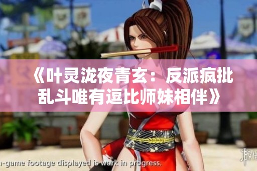 《叶灵泷夜青玄：反派疯批乱斗唯有逗比师妹相伴》