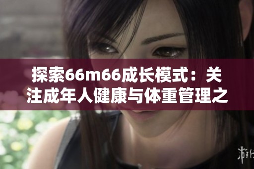 探索66m66成长模式：关注成年人健康与体重管理之道