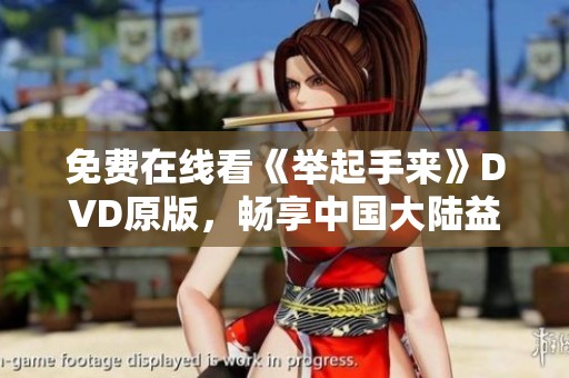 免费在线看《举起手来》DVD原版，畅享中国大陆益智片之旅