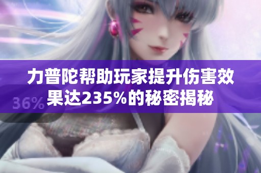 力普陀帮助玩家提升伤害效果达235%的秘密揭秘