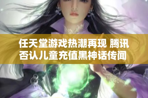 任天堂游戏热潮再现 腾讯否认儿童充值黑神话传闻 PS5 Pro引发新期待