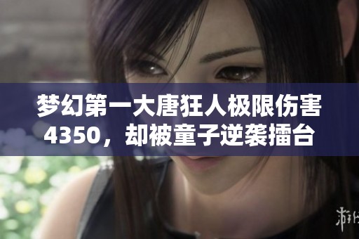 梦幻第一大唐狂人极限伤害4350，却被童子逆袭擂台！