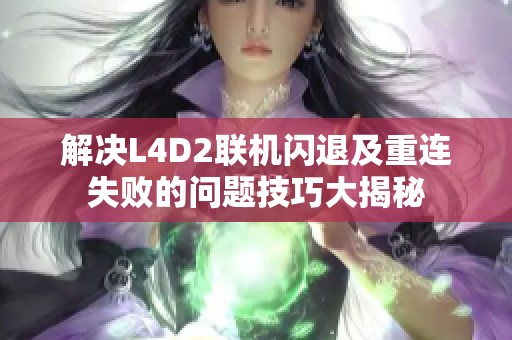解决L4D2联机闪退及重连失败的问题技巧大揭秘