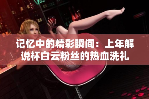 记忆中的精彩瞬间：上年解说杯白云粉丝的热血洗礼