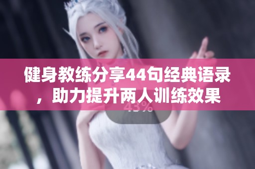 健身教练分享44句经典语录，助力提升两人训练效果