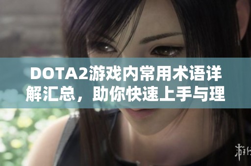 DOTA2游戏内常用术语详解汇总，助你快速上手与理解
