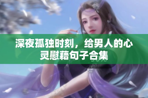深夜孤独时刻，给男人的心灵慰藉句子合集