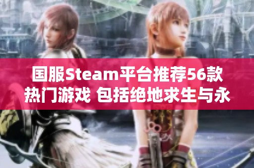国服Steam平台推荐56款热门游戏 包括绝地求生与永劫无间等