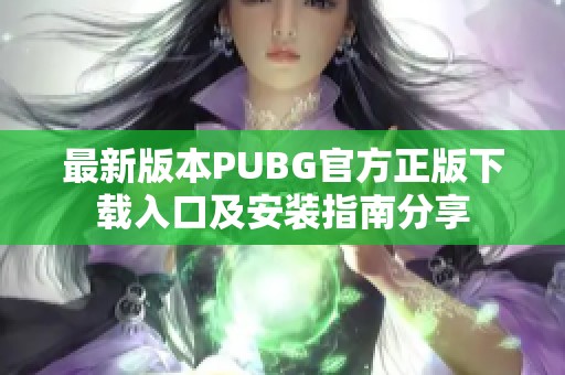 最新版本PUBG官方正版下载入口及安装指南分享