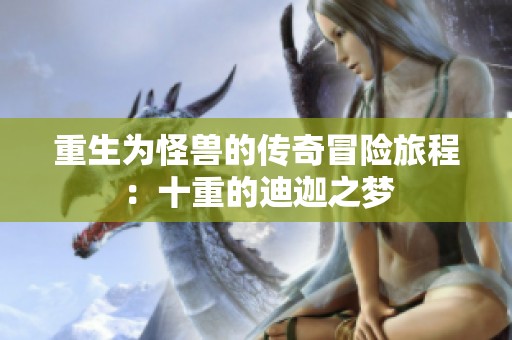 重生为怪兽的传奇冒险旅程：十重的迪迦之梦