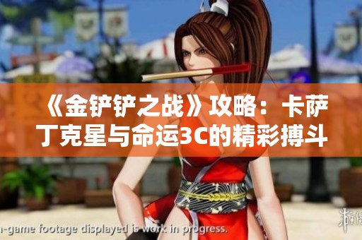 《金铲铲之战》攻略：卡萨丁克星与命运3C的精彩搏斗分析