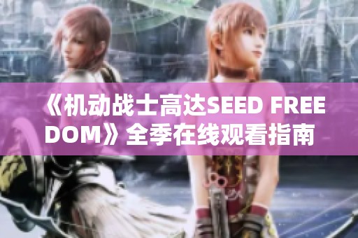 《机动战士高达SEED FREEDOM》全季在线观看指南与推荐