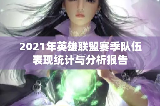 2021年英雄联盟赛季队伍表现统计与分析报告