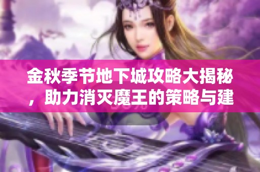 金秋季节地下城攻略大揭秘，助力消灭魔王的策略与建议！