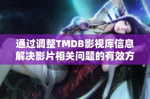 通过调整TMDB影视库信息解决影片相关问题的有效方法