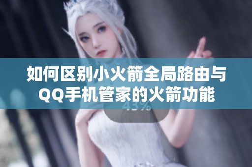 如何区别小火箭全局路由与QQ手机管家的火箭功能