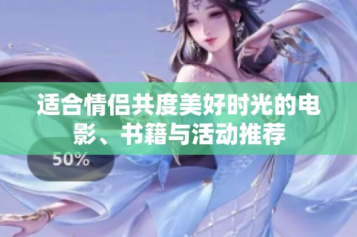 适合情侣共度美好时光的电影、书籍与活动推荐