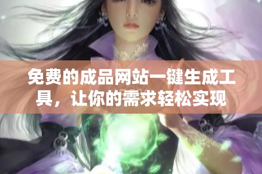 免费的成品网站一键生成工具，让你的需求轻松实现