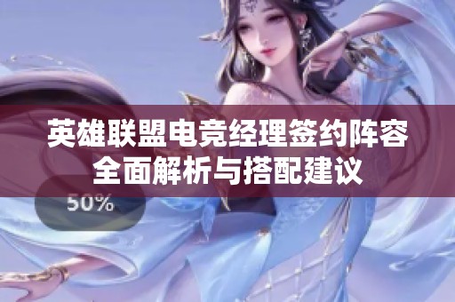 英雄联盟电竞经理签约阵容全面解析与搭配建议