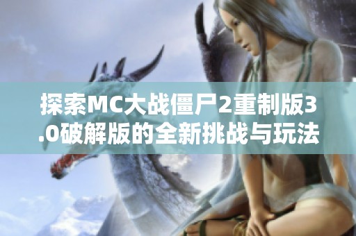 探索MC大战僵尸2重制版3.0破解版的全新挑战与玩法体验