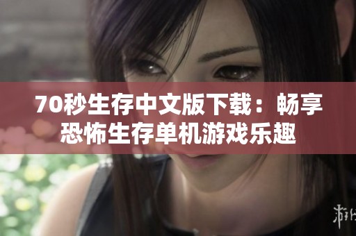 70秒生存中文版下载：畅享恐怖生存单机游戏乐趣