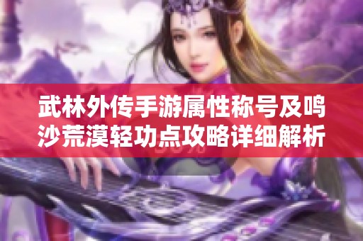 武林外传手游属性称号及鸣沙荒漠轻功点攻略详细解析