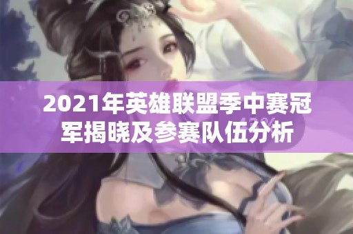 2021年英雄联盟季中赛冠军揭晓及参赛队伍分析