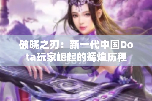 破晓之刃：新一代中国Dota玩家崛起的辉煌历程