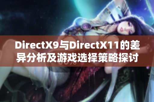 DirectX9与DirectX11的差异分析及游戏选择策略探讨