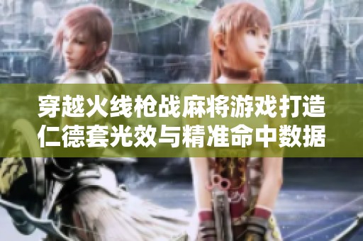 穿越火线枪战麻将游戏打造仁德套光效与精准命中数据展示