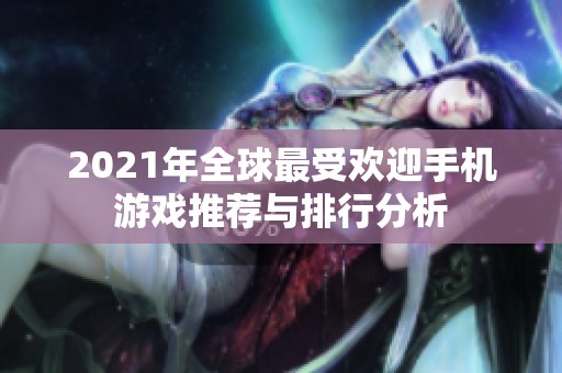 2021年全球最受欢迎手机游戏推荐与排行分析