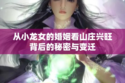 从小龙女的婚姻看山庄兴旺背后的秘密与变迁