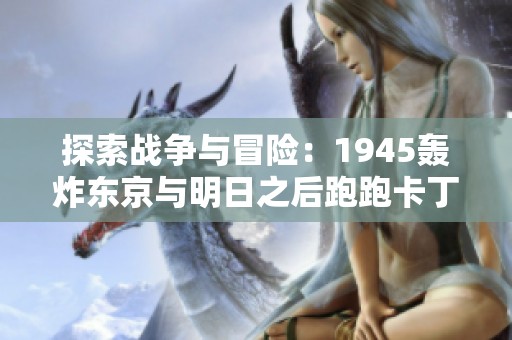 探索战争与冒险：1945轰炸东京与明日之后跑跑卡丁的相似游戏推荐