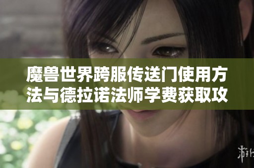 魔兽世界跨服传送门使用方法与德拉诺法师学费获取攻略