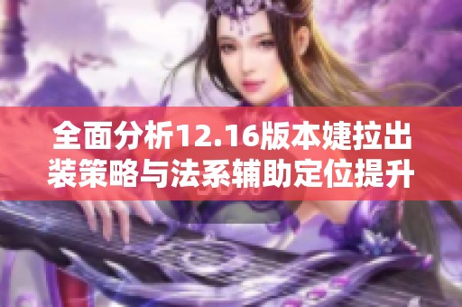 全面分析12.16版本婕拉出装策略与法系辅助定位提升