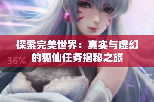 探索完美世界：真实与虚幻的狐仙任务揭秘之旅