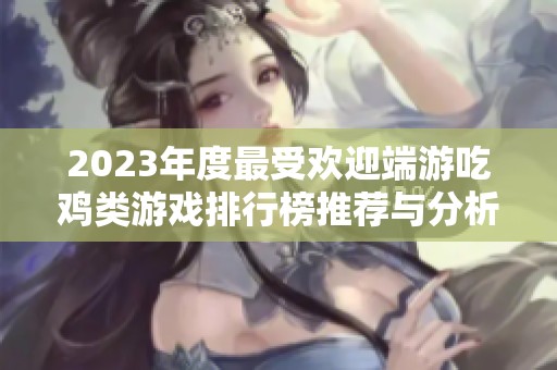 2023年度最受欢迎端游吃鸡类游戏排行榜推荐与分析