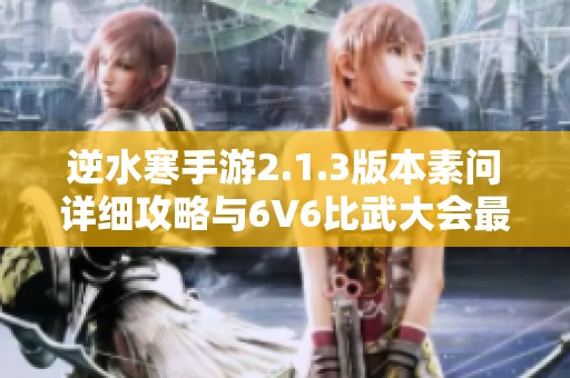逆水寒手游2.1.3版本素问详细攻略与6V6比武大会最佳组合推荐