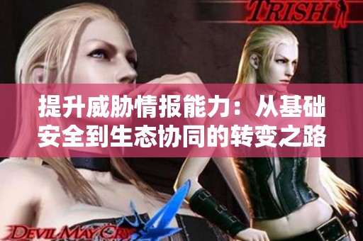 提升威胁情报能力：从基础安全到生态协同的转变之路