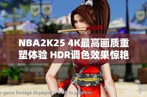 NBA2K25 4K最高画质重塑体验 HDR调色效果惊艳呈现