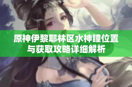 原神伊黎耶林区水神瞳位置与获取攻略详细解析